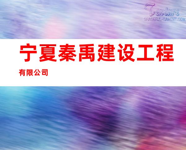 宁夏秦禹建设工程有限公司